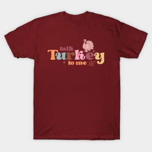 Talk turkey to me T-Shirt